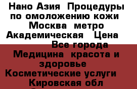 Нано-Азия. Процедуры по омоложению кожи. Москва. метро Академическая › Цена ­ 3 700 - Все города Медицина, красота и здоровье » Косметические услуги   . Кировская обл.,Соломинцы д.